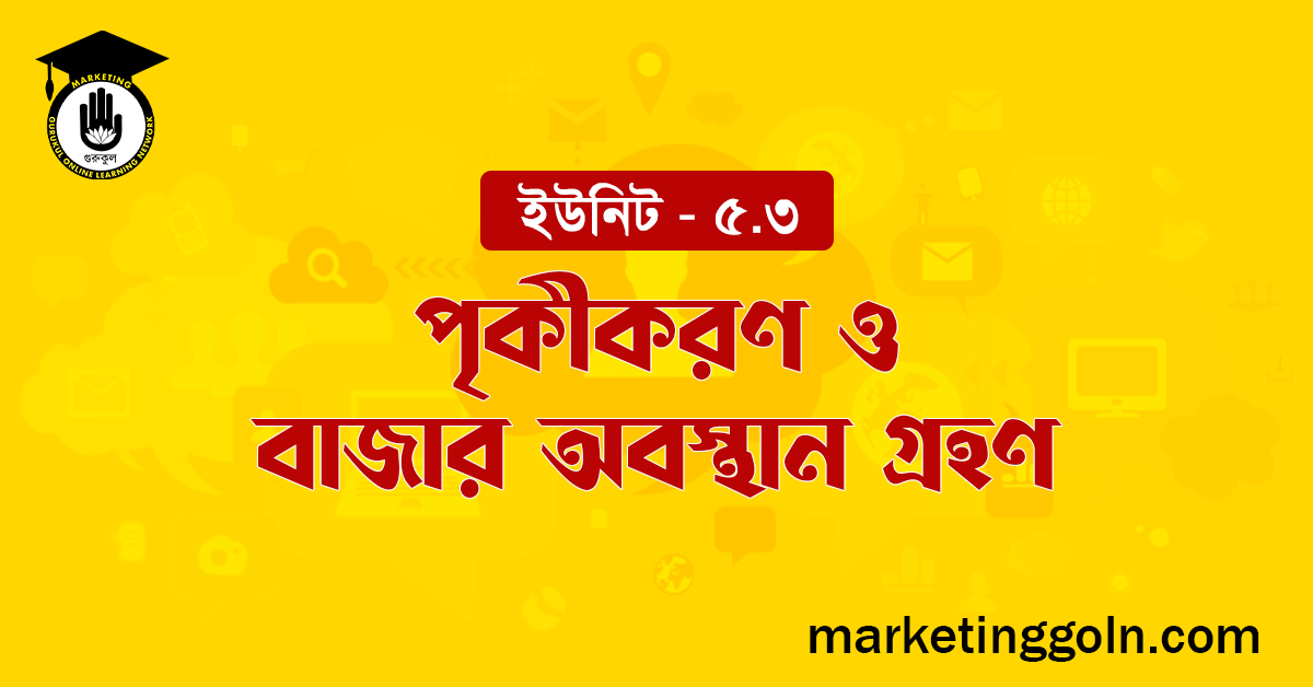 পৃকীকরণ ও বাজার অবস্থান গ্রহণ