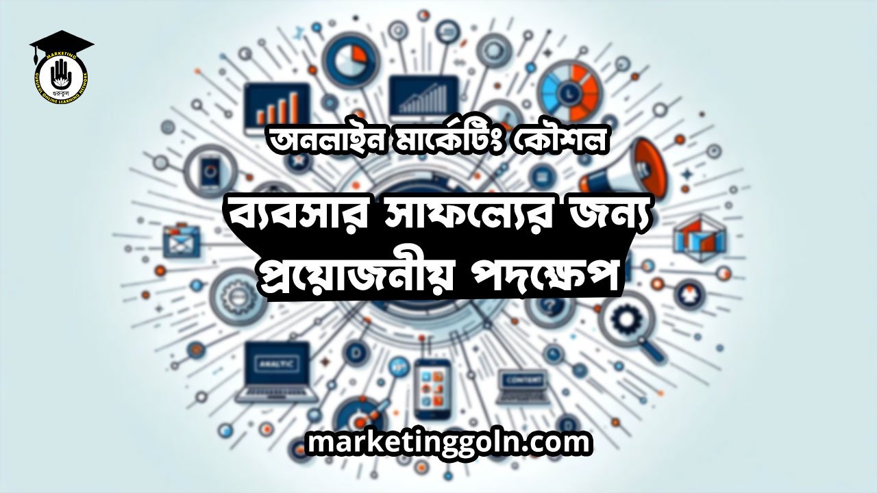 অনলাইন মার্কেটিং কৌশল: ব্যবসার সাফল্যের জন্য প্রয়োজনীয় পদক্ষেপ
